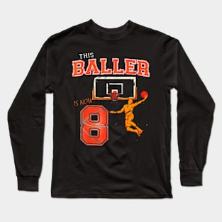 This Basketball Baller Is Now 8 Years Old Happy My Birthday Long Sleeve T-Shirt